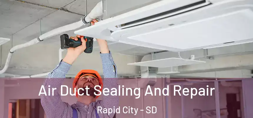 Air Duct Sealing And Repair Rapid City - SD