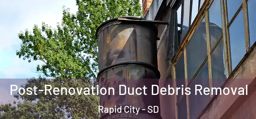  Post-Renovation Duct Debris Removal Rapid City - SD